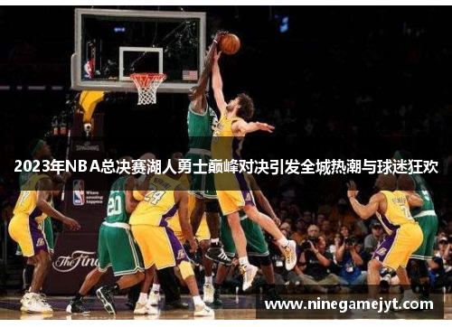 2023年NBA总决赛湖人勇士巅峰对决引发全城热潮与球迷狂欢